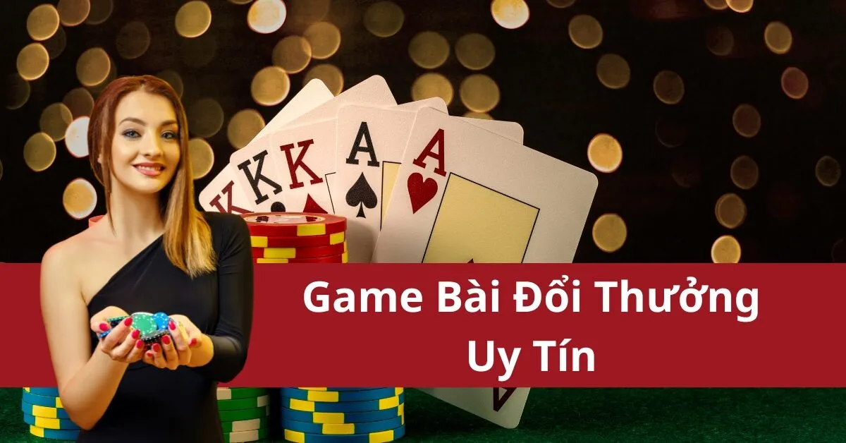 Game Bài Đổi Thưởng Uy Tín