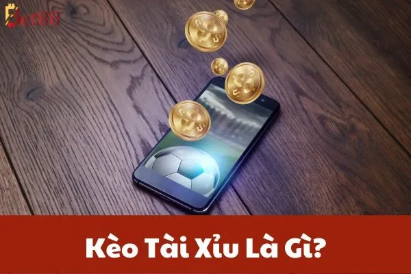 Kèo Tài Xỉu Là Gì?