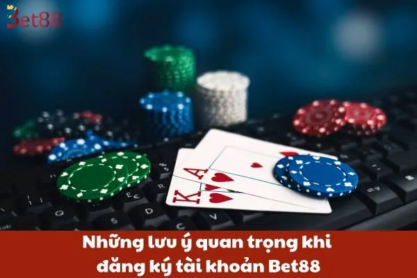 Những lưu ý quan trọng khi đăng ký tài khoản Bet88