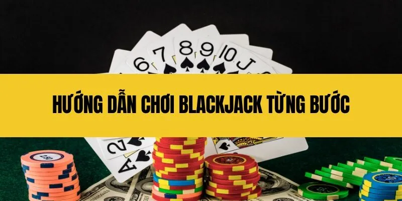 huong dan choi blackjack tung buoc